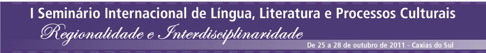 I Seminrio Internacional de Lngua, Literatura e Processos Culturais
                                                                                    - 25 a 28 de outubro de 2011 - Caxias do Sul